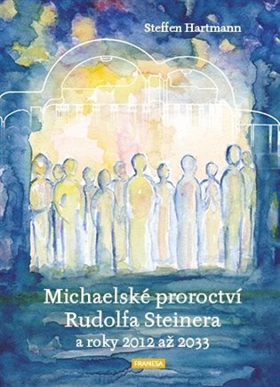 Michaelské proroctví Rudolfa Steinera a roky 2012-2033 – Hartmann Steffen