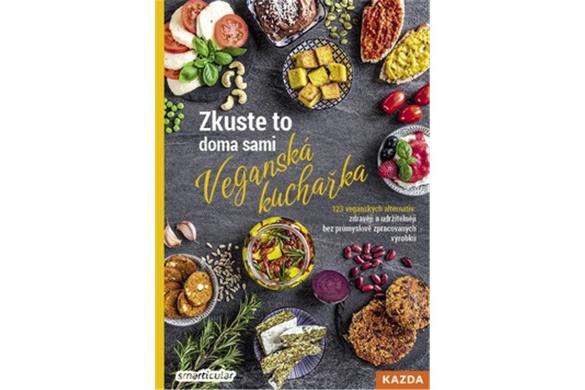 Zkuste to doma sami Veganská kuchařka - 123 veganských alternativ zdravěji a udržitelněji bez průmyslově zpracovaných výrobků – smarticularnet