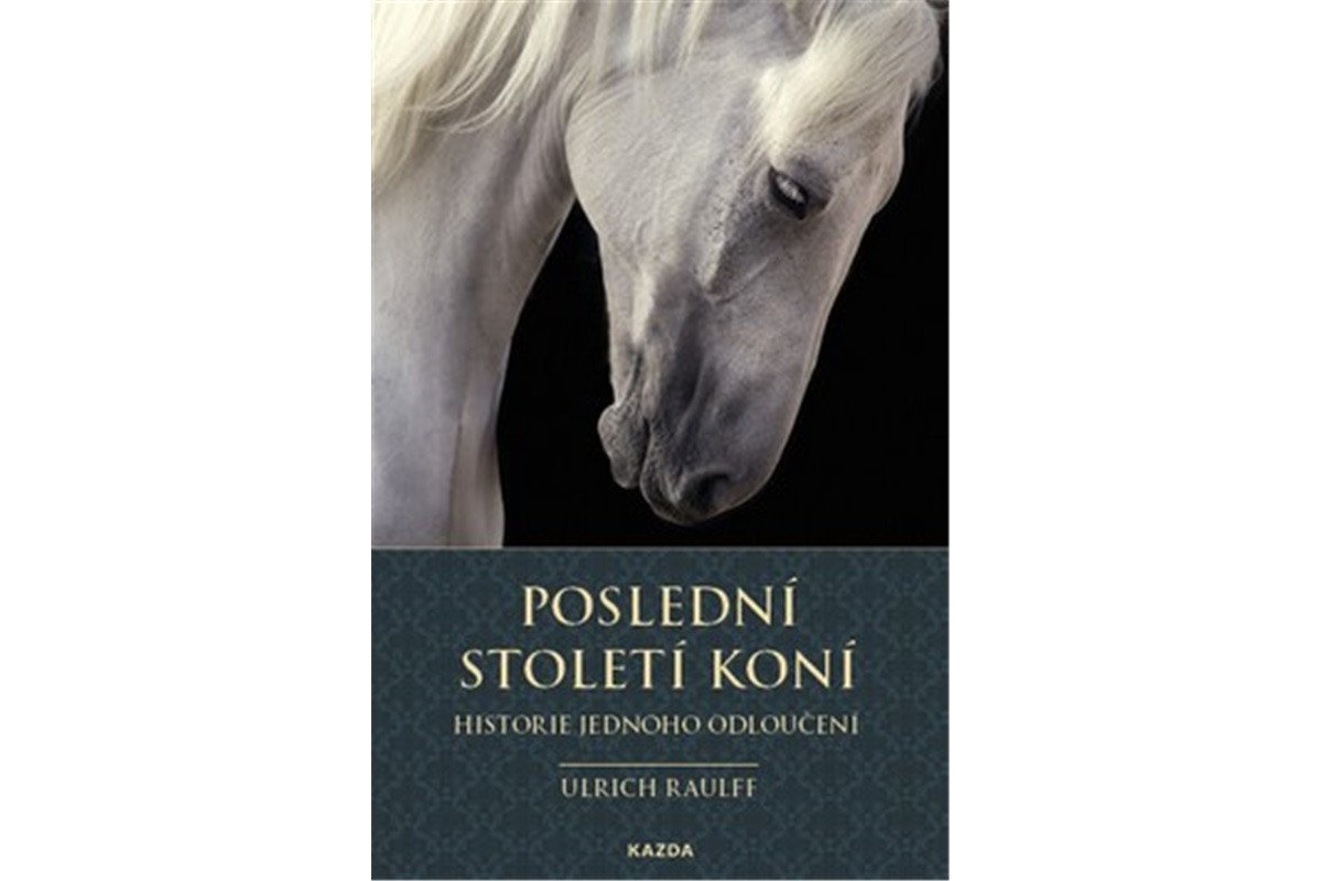 Poslední století koní - Historie jednoho odloučení – Raulff Ulrich