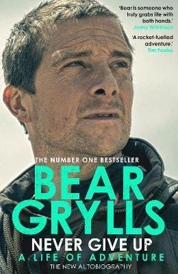Never Give Up  A Life of Adventure The Autobiography – Grylls Bear