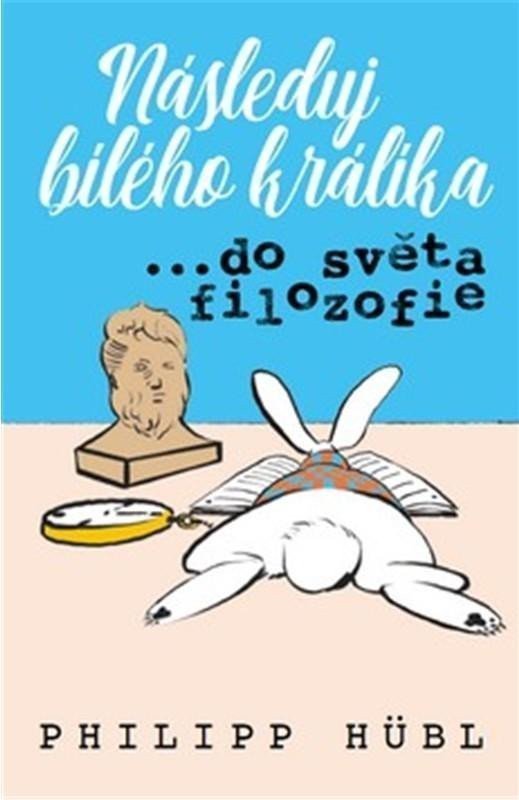 Následuj bílého králíka ve světě filozofie – Hubl Philipp