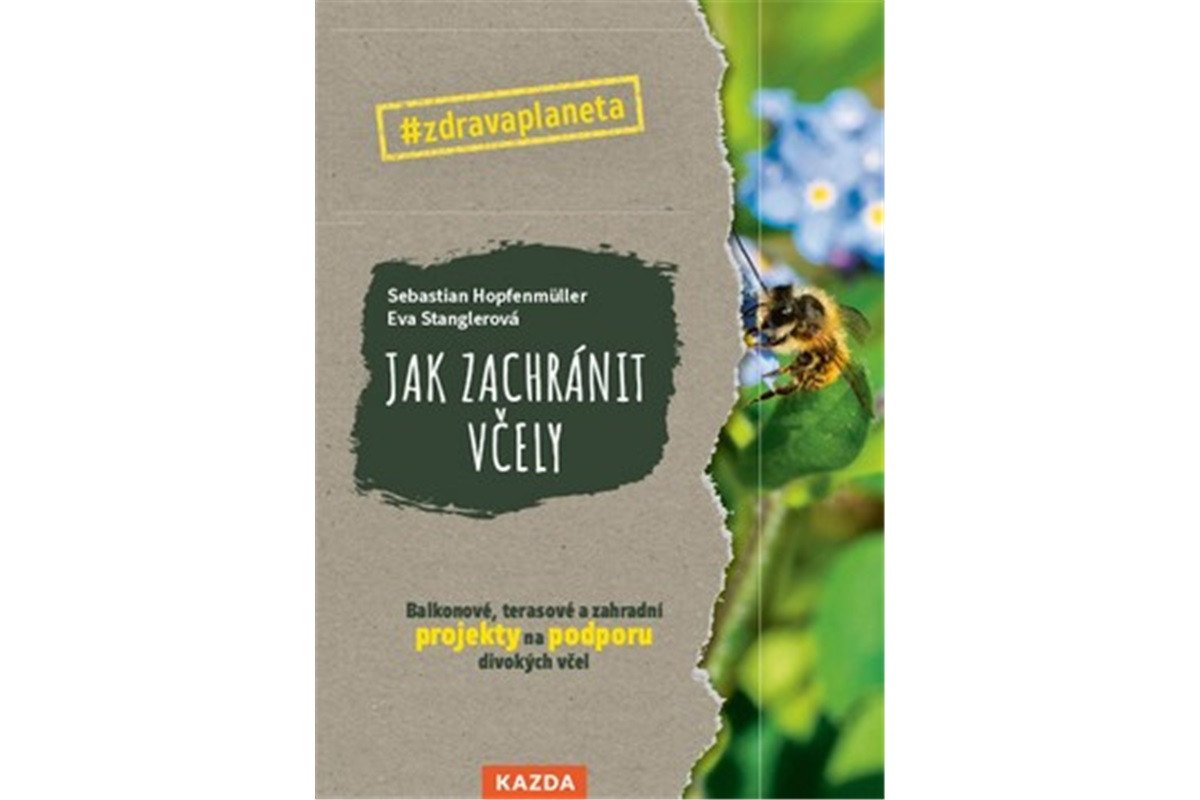 Jak zachránit včely - Balkonové terasové a zahradní projekty na podporu divokých včel – Hopfenmüller Sebastian