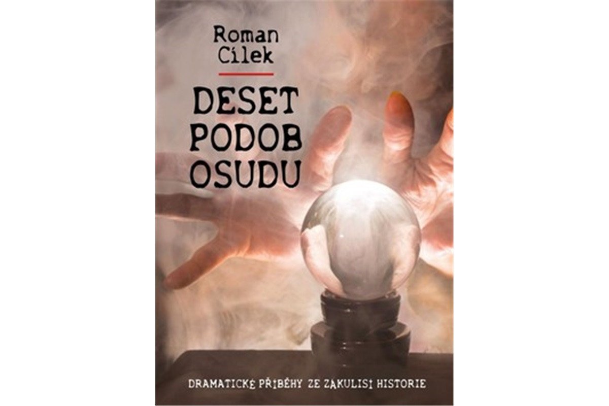 Deset podob osudu - Dramatické příběhy ze zákulisí historie – Cílek Roman