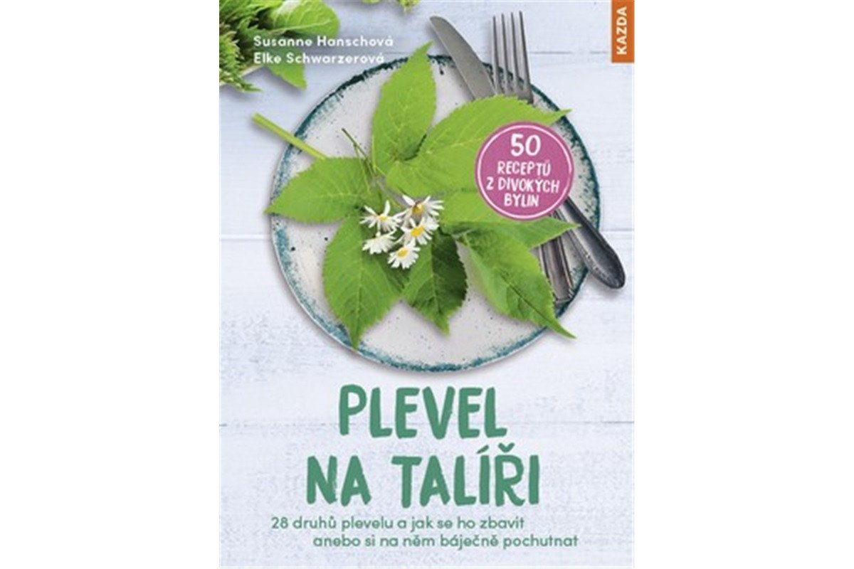 Plevel na talíři - 28 druhů plevelu a jak se ho zbavit anebo si na něm báječně pochutnat – Hanschová Susanne