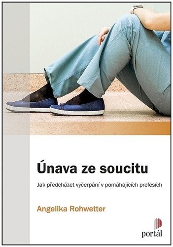 Únava ze soucitu - Jak předcházet vyčerpání v pomáhajících profesích – Rohwetter Angelika