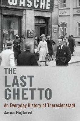 The Last Ghetto : An Everyday History of Theresienstadt – Hájková Anna (2022)