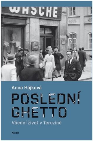 Poslední ghetto - Všední život v Terezíně – Hájková Anna