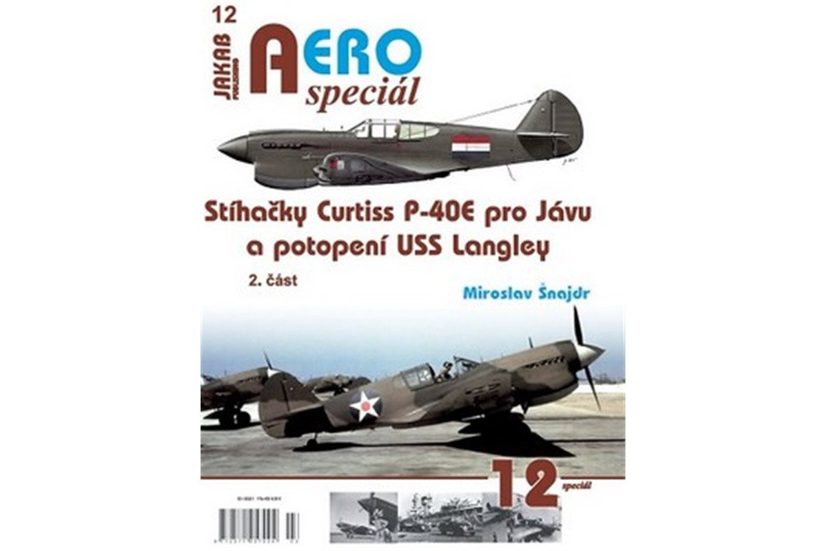 AEROspeciál 12 - Stíhačky Curtiss P-40E pro Jávu a potopení USS Langley 2 část – Šnajdr Miroslav