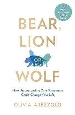 Bear Lion or Wolf  How Understanding Your Sleep Type Could Change Your Life – Arezzolo Olivia