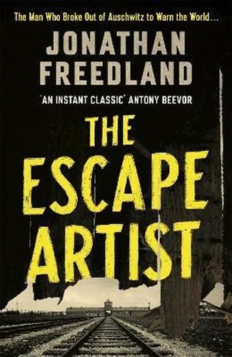 The Escape Artist  The Man Who Broke Out of Auschwitz to Warn the World – Freedland Jonathan