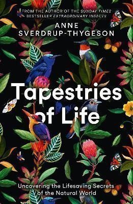 Tapestries of Life  Uncovering the Lifesaving Secrets of the Natural World – Sverdrup-Thygesonová Anne