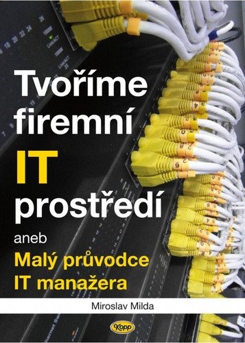 Tvoříme firemní IT prostředí aneb Malý průvodce IT manažera – Milda Miroslav