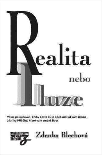 Realita nebo iluze - Volné pokračování knihy Cesta duše aneb odkud kam jdeme – Blechová Zdenka