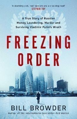 Freezing Order - A True Story of Money Laundering Murder and Surviving Vladimir Putins Wrath – Browder Bill