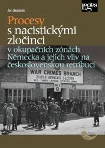 Procesy s nacistickými zločinci v okupačních zónách Německa a jejich vliv na československou retribuci – Beránek Jan