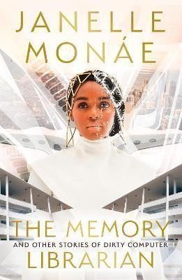 The Memory Librarian  And Other Stories of Dirty Computer – Monáe Janelle