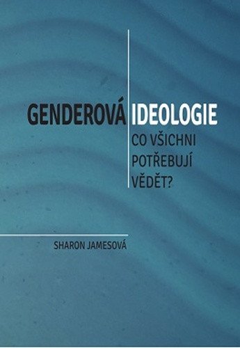 Genderová ideologie - Co všichni potřebují vědět – Jamesová Sharon