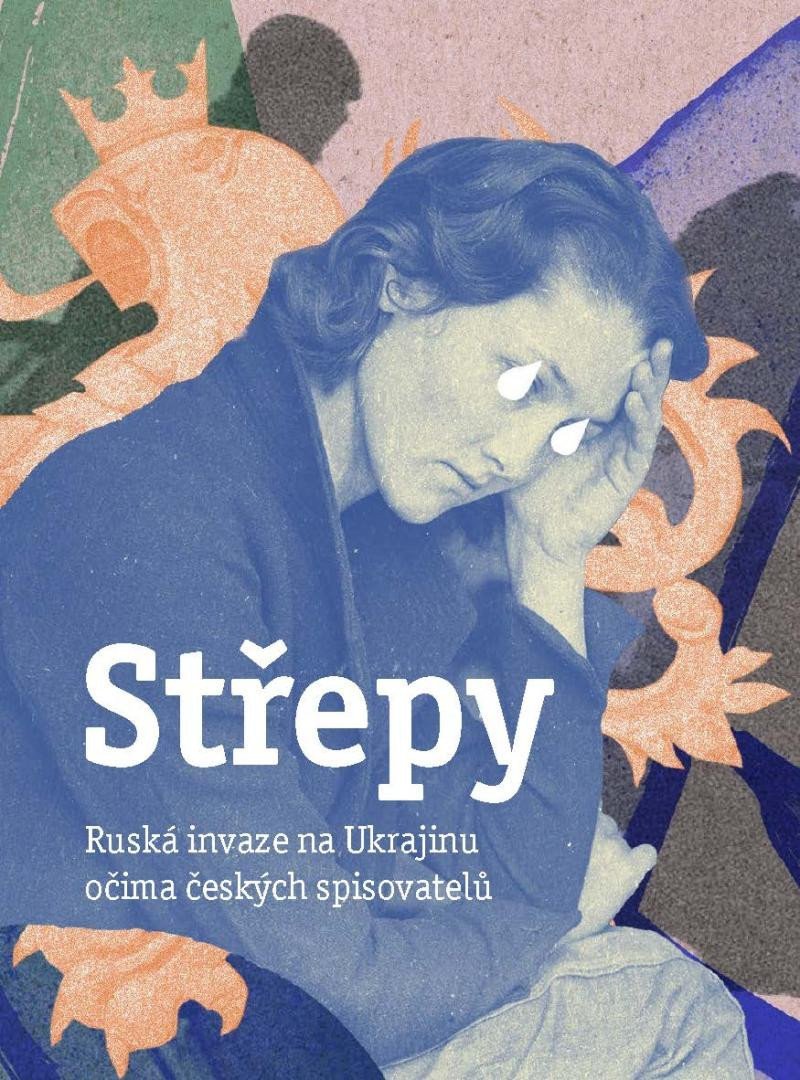 Střepy - Ruská invaze na Ukrajinu očima českých spisovatelů – group of authors