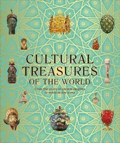 Cultural Treasures of the World From the Relics of Ancient Empires to Modern-Day Icons – group of authors