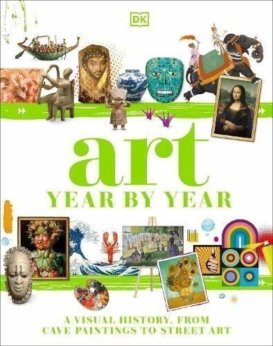 Art Year by Year A Visual History from Cave Paintings to Street Art – group of authors