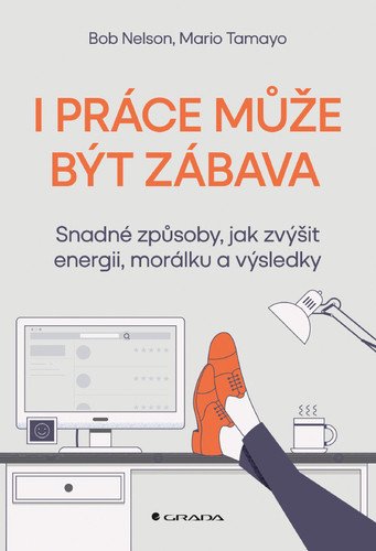 I práce může být zábava - Snadné způsoby jak zvýšit energii morálku a výsledky – Nelson Bob