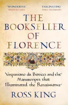 The Bookseller of Florence  Vespasiano da Bisticci and the Manuscripts that Illuminated the Renaissance – King Ross