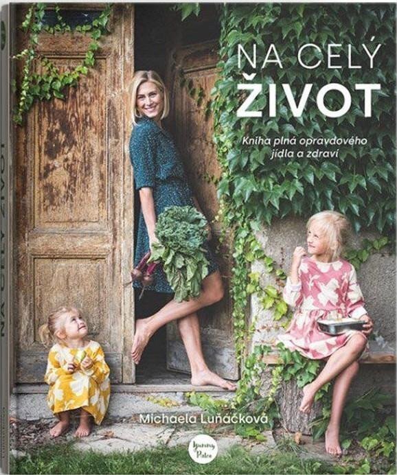 Na celý život Kniha plná opravdového jídla a zdraví – Luňáčková Michaela