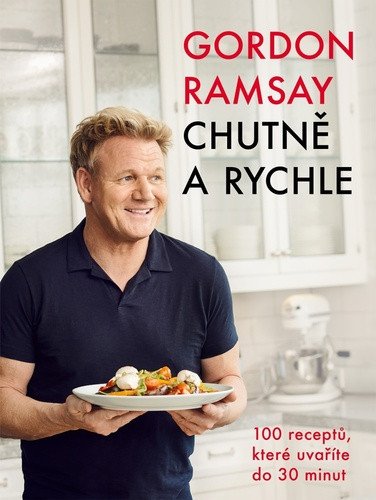 Gordon Ramsay: Chutně a rychle / 100 receptů, které uvaříte do 30 minut – Ramsay Gordon (2022)