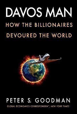 Davos Man  How the Billionaires Devoured the World – Goodman Peter S