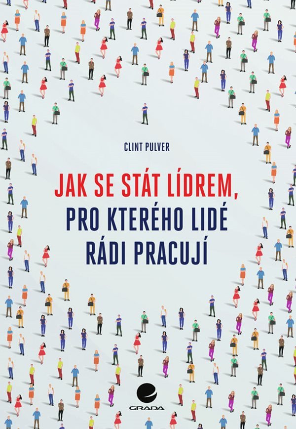 Jak se stát lídrem pro kterého lidé rádi pracují – Pulver Clint
