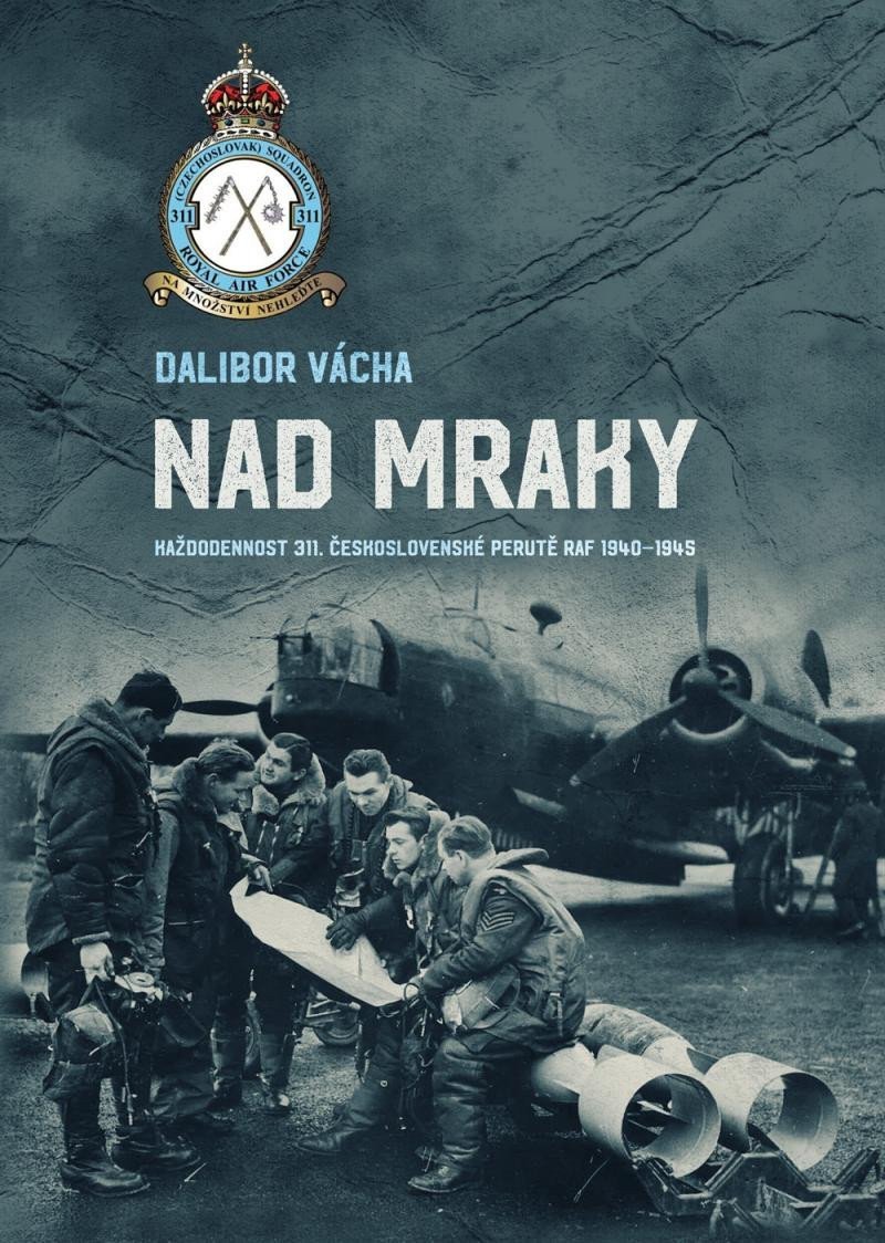 Nad mraky - Každodennost 311 československé perutě RAF 1940-1945 – Vácha Dalibor