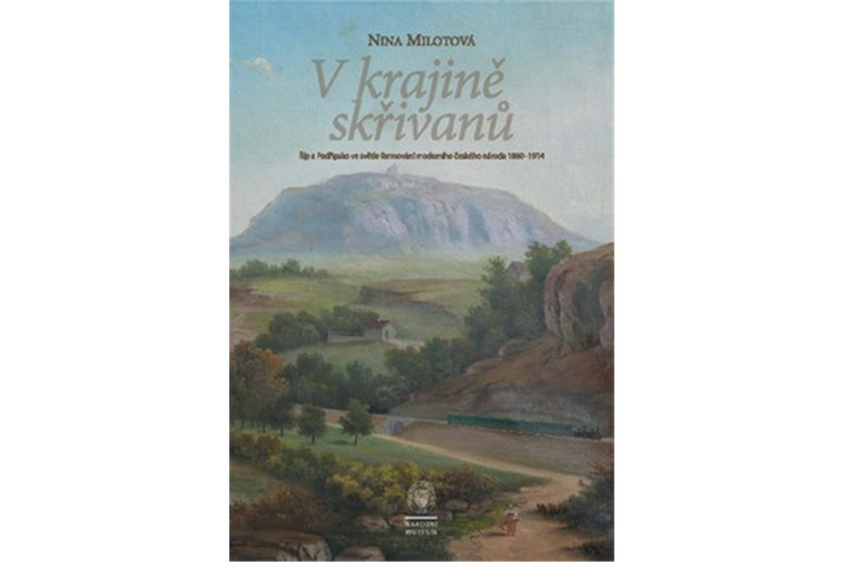 V kraji skřivanů - Říp a Podřipsko ve světle formování moderního českého národa 1860-1914 – Milotová Nina