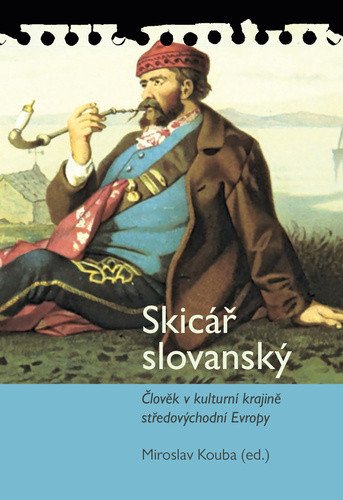Skicář slovanský - Člověk v kulturní krajině středovýchodní Evropy – Kouba Miroslav