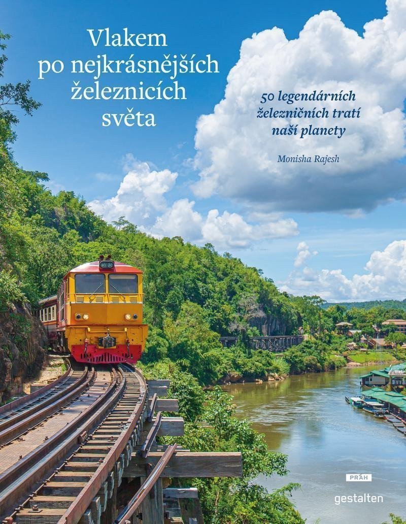 Vlakem po nejkrásnějších železnicích světa - 50 legendárních železničních tratí naší planety – Rajeshová Monisha