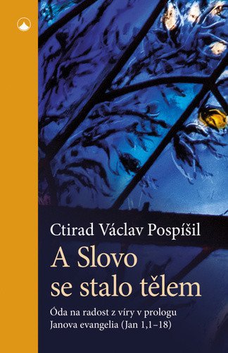 A Slovo se stalo tělem - Óda na radost z víry v prologu Janova evangelia Jan 11-18 – Pospíšil Ctirad Václav