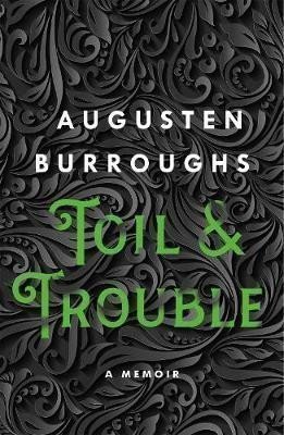 Toil  Trouble  A Memoir – Burroughs Augusten