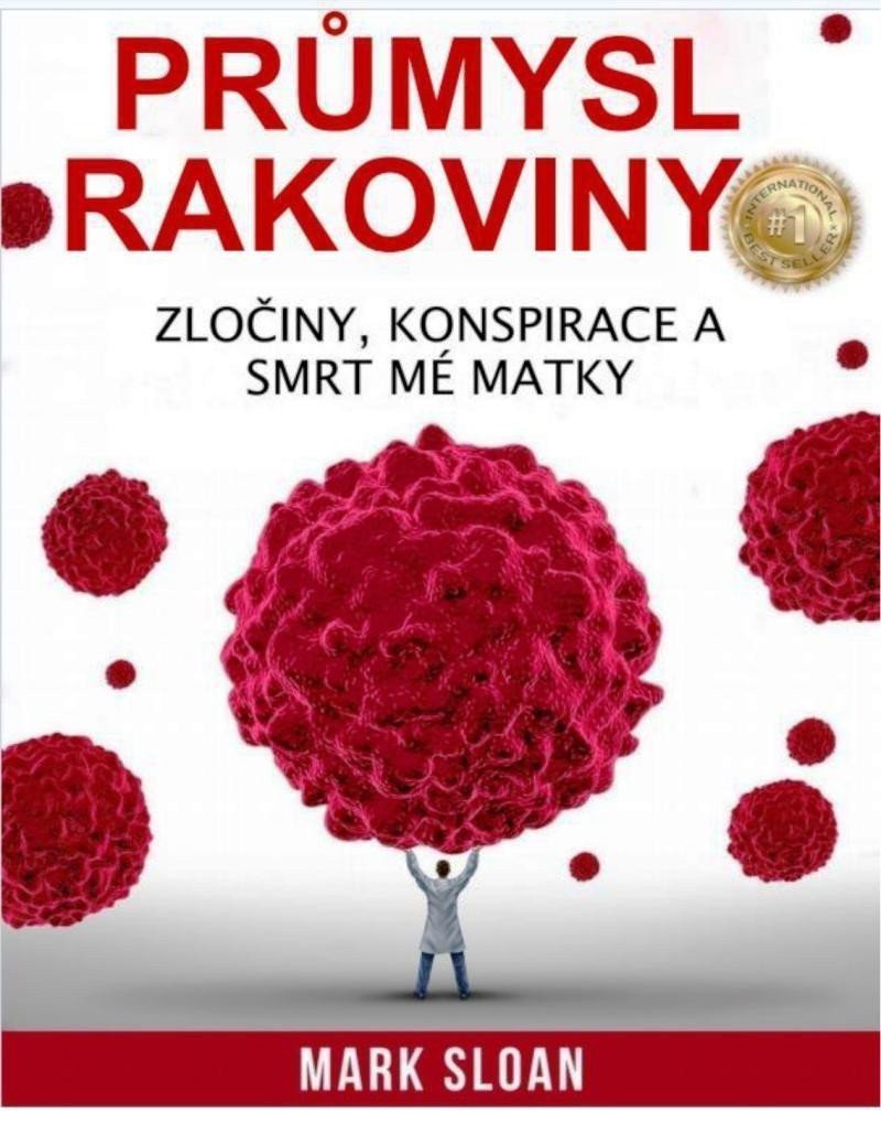 Průmysl rakoviny - Zločiny konspirace a smrt mé matky – Sloan Mark