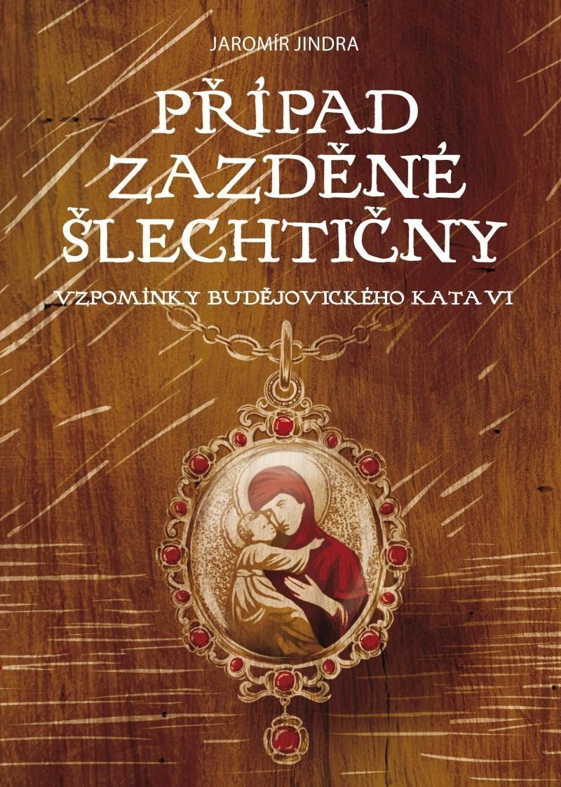 Případ zazděné šlechtičny - Vzpomínky budějovického kata VI – Jindra Jaromír