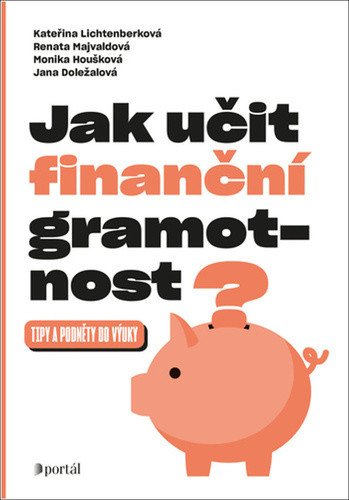 Jak učit finanční gramotnost - Tipy a podněty do výuky – Lichtenberková Kateřina