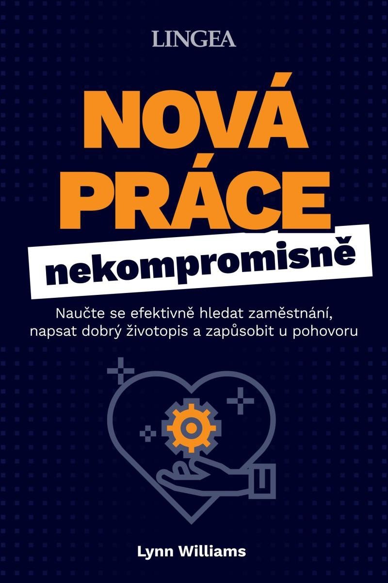 Nová práce nekompromisně - Naučte se efektivně hledat zaměstnání napsat dobrý životopis a zapůsobit u pohovoru – Williams Lynn