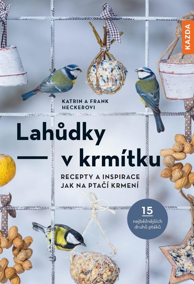 Lahůdky v krmítku Recepty a inspirace jak na ptačí krmení – Hecker Frank
