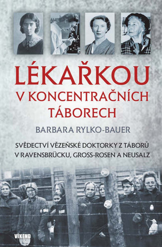 Lékařkou v koncentračních táborech – Rylko-Bauer Barbara