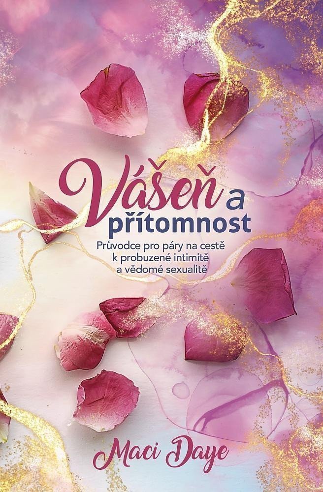 Vášeň a přítomnost - Průvodce pro páry na cestě k probuzené intimitě a vědomé sexualitě – Daye Maci