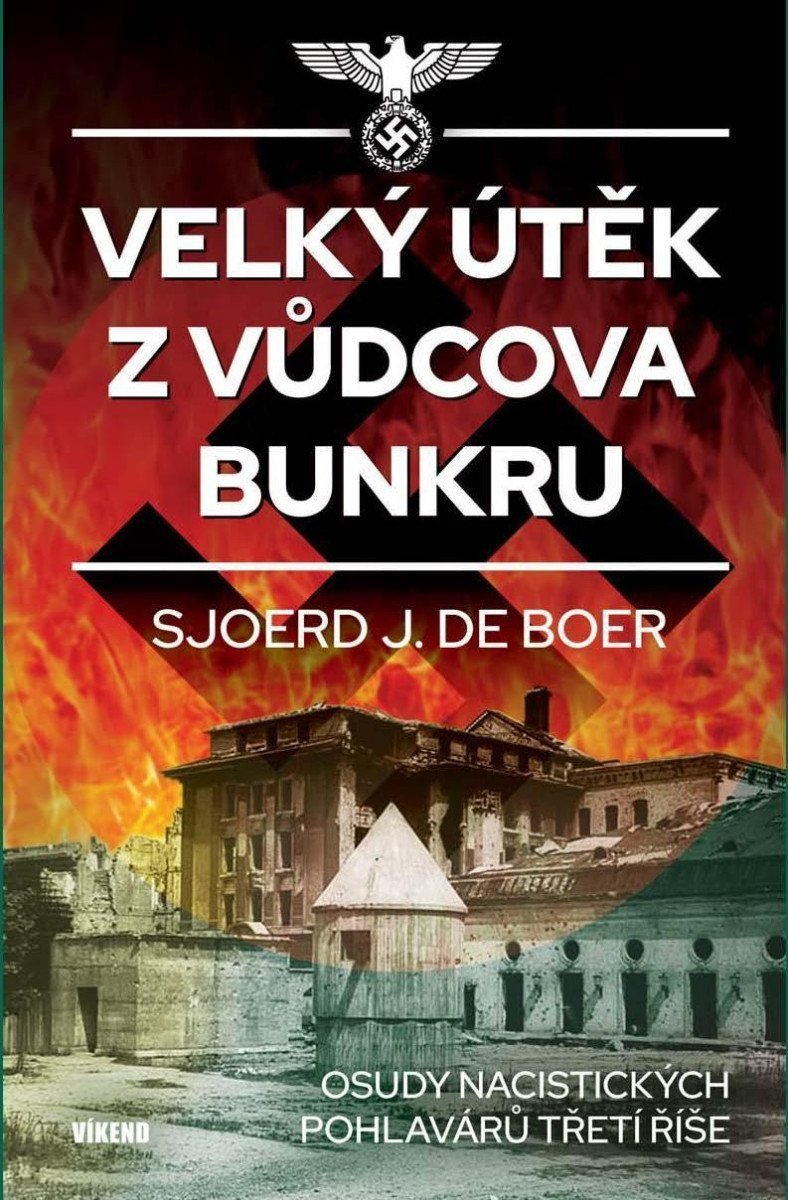 Velký útěk z Vůdcova bunkru - Osudy nacistických pohlavárů třetí říše – de Boer Sjoerd J