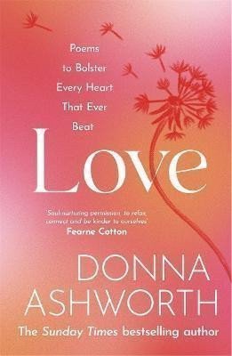 Love  Poems to bolster every heart that ever beat – Ashworth Donna
