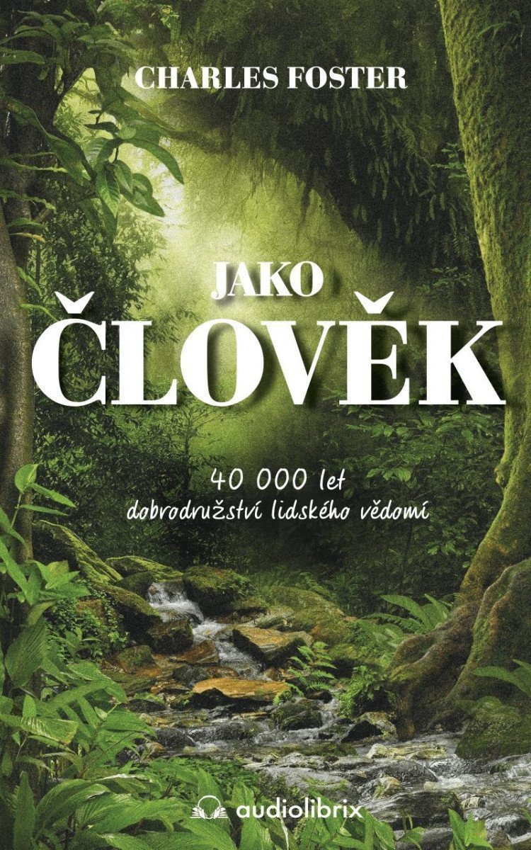 Jako člověk  40 000 let dobrodružství lidského vědomí – Foster Charles