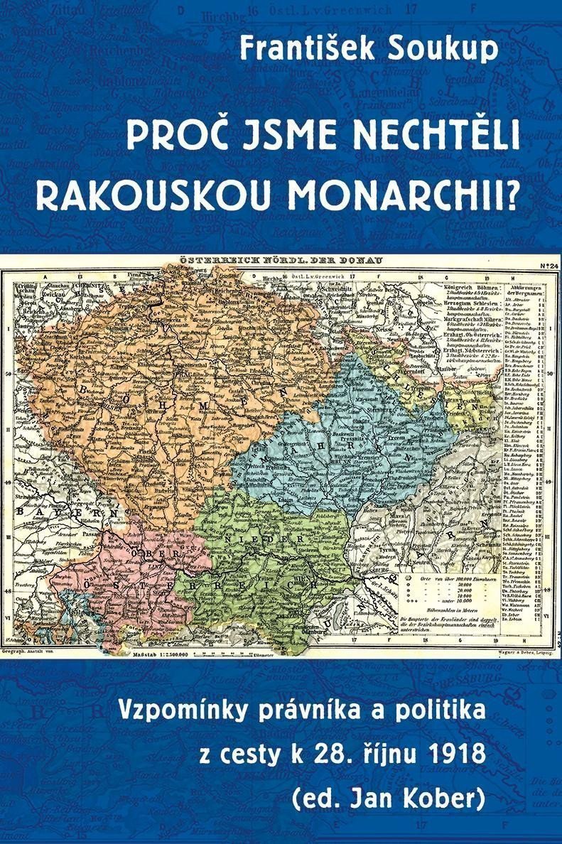 Proč jsme nechtěli rakouskou monarchii - Vzpomínky právníka a politika z cesty k 28 říjnu 1918 – Soukup František