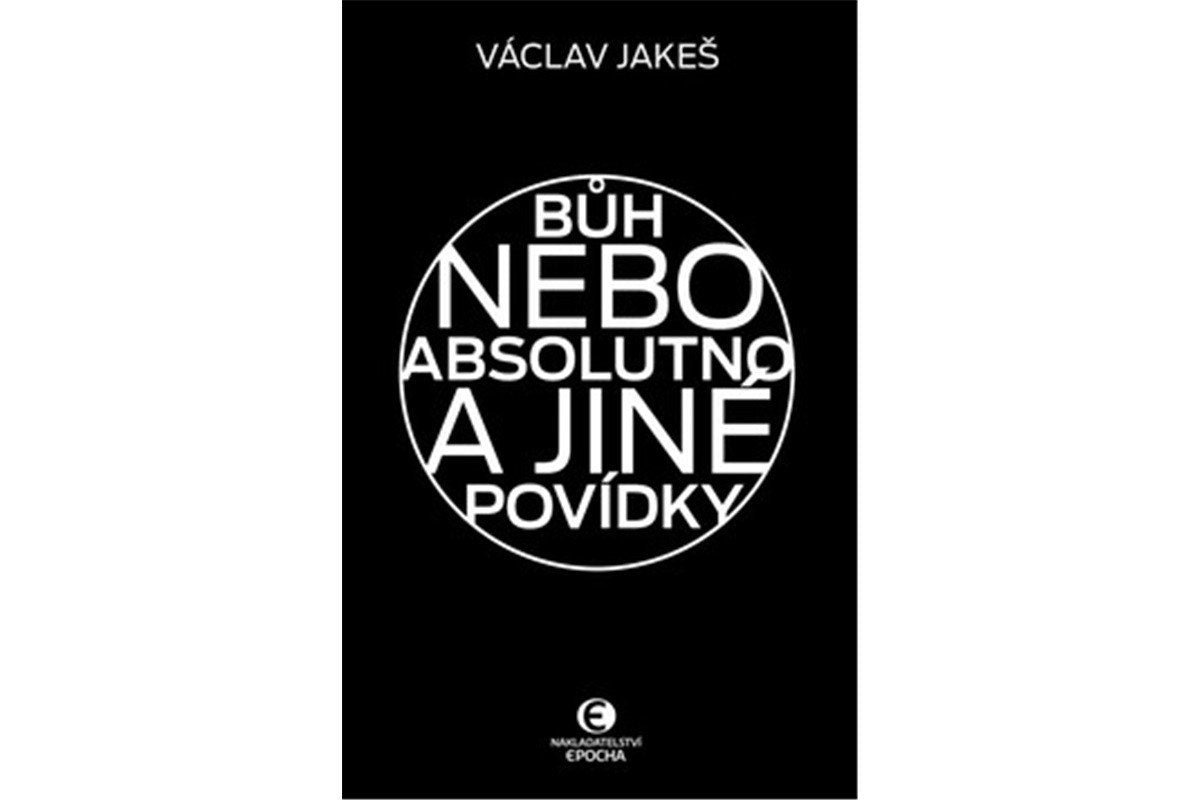 Bůh nebo absolutno a jiné povídky – Jakeš Václav