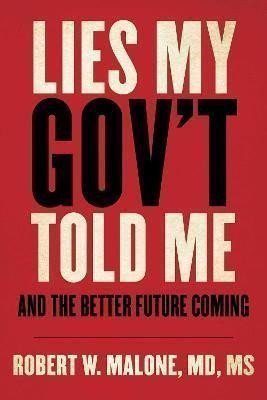 Lies My Govt Told Me  And the Better Future Coming – Malone Robert W