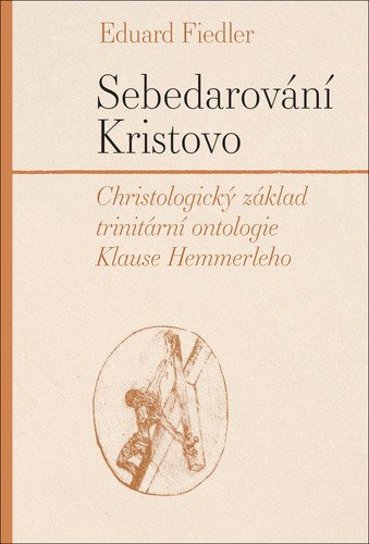 Sebedarování Kristovo - Christologický základ trinitární ontologie Klause Hemmerleho – Fiedler Eduard